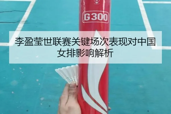 李盈莹世联赛关键场次表现对中国女排影响解析